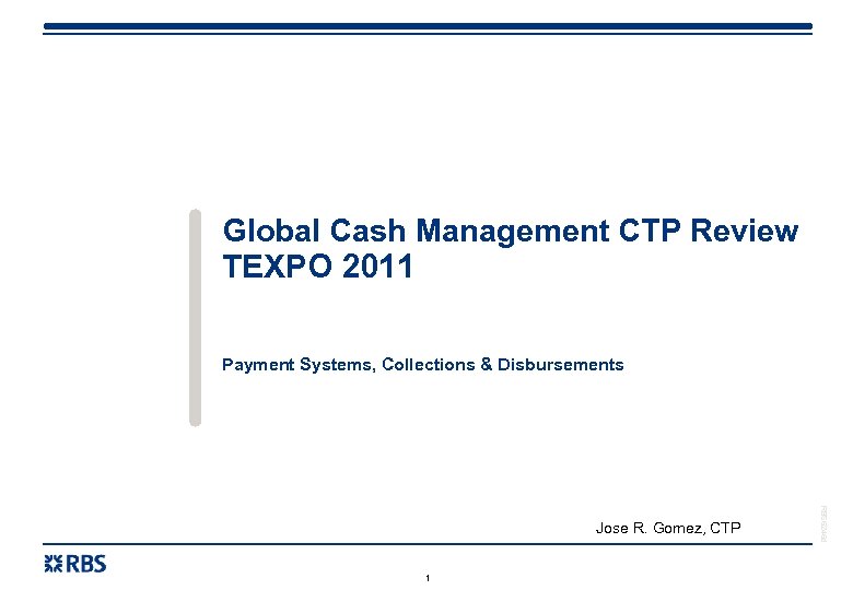 Global Cash Management CTP Review TEXPO 2011 Payment Systems, Collections & Disbursements 1 RBS