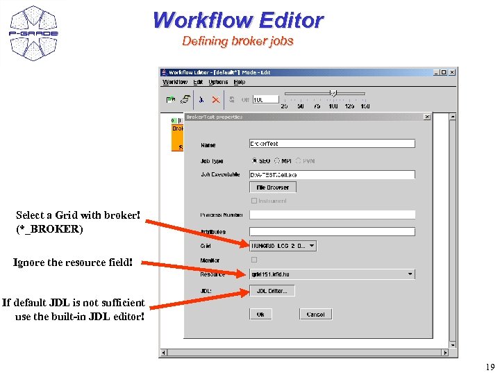 Workflow Editor Defining broker jobs Select a Grid with broker! (*_BROKER) Ignore the resource