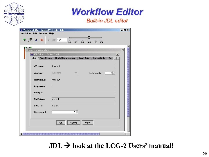 Workflow Editor Built-in JDL editor JDL look at the LCG-2 Users’ manual! 20 