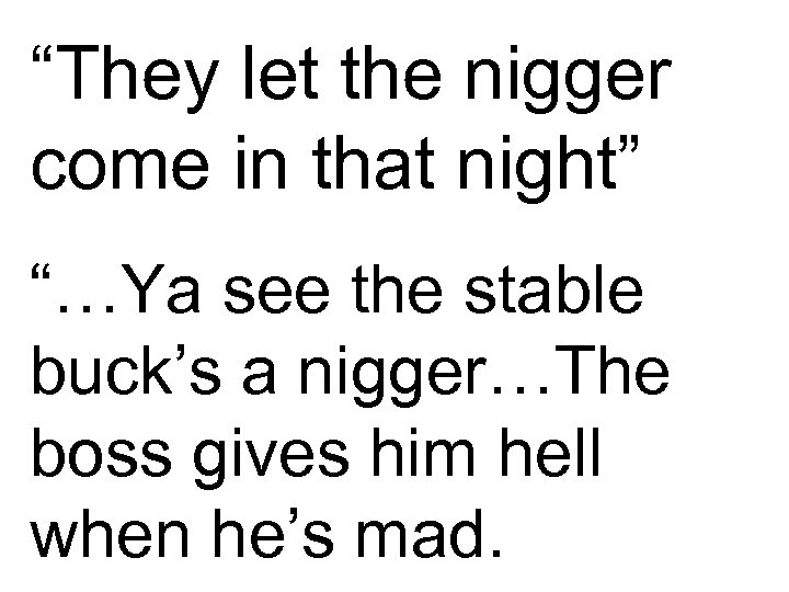 “They let the nigger come in that night” “…Ya see the stable buck’s a