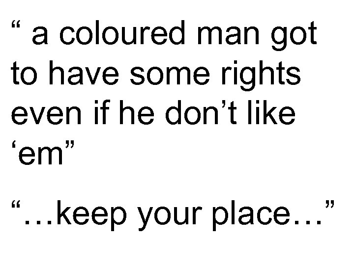 “ a coloured man got to have some rights even if he don’t like