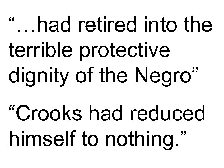 “…had retired into the terrible protective dignity of the Negro” “Crooks had reduced himself