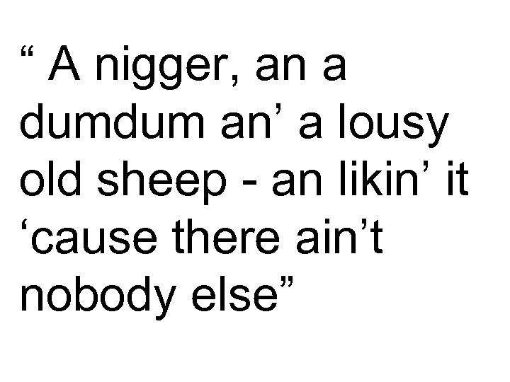 “ A nigger, an a dumdum an’ a lousy old sheep - an likin’