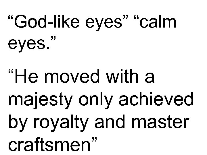 “God-like eyes” “calm eyes. ” “He moved with a majesty only achieved by royalty
