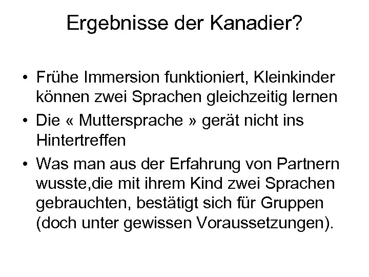 Ergebnisse der Kanadier? • Frühe Immersion funktioniert, Kleinkinder können zwei Sprachen gleichzeitig lernen •