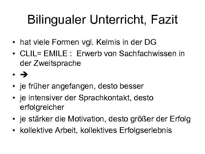 Bilingualer Unterricht, Fazit • hat viele Formen vgl. Kelmis in der DG • CLIL=