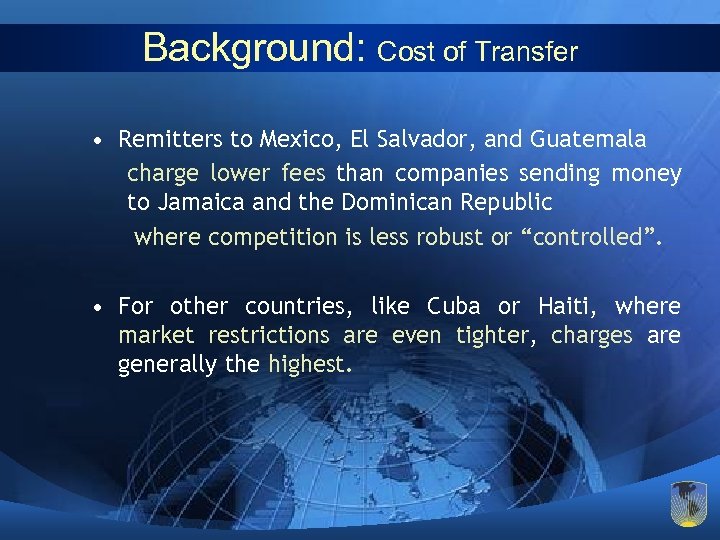 Background: Cost of Transfer • Remitters to Mexico, El Salvador, and Guatemala charge lower