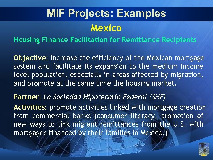MIF Projects: Examples Mexico Housing Finance Facilitation for Remittance Recipients Objective: increase the efficiency
