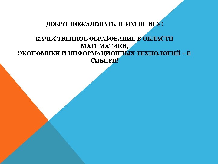 ДОБРО ПОЖАЛОВАТЬ В ИМЭИ ИГУ! КАЧЕСТВЕННОЕ ОБРАЗОВАНИЕ В ОБЛАСТИ МАТЕМАТИКИ, ЭКОНОМИКИ И ИНФОРМАЦИОННЫХ ТЕХНОЛОГИЙ