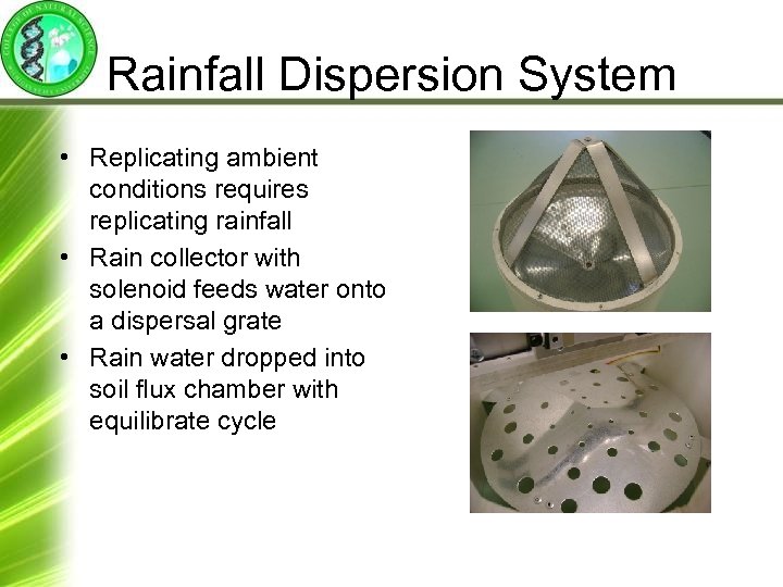 Rainfall Dispersion System • Replicating ambient conditions requires replicating rainfall • Rain collector with