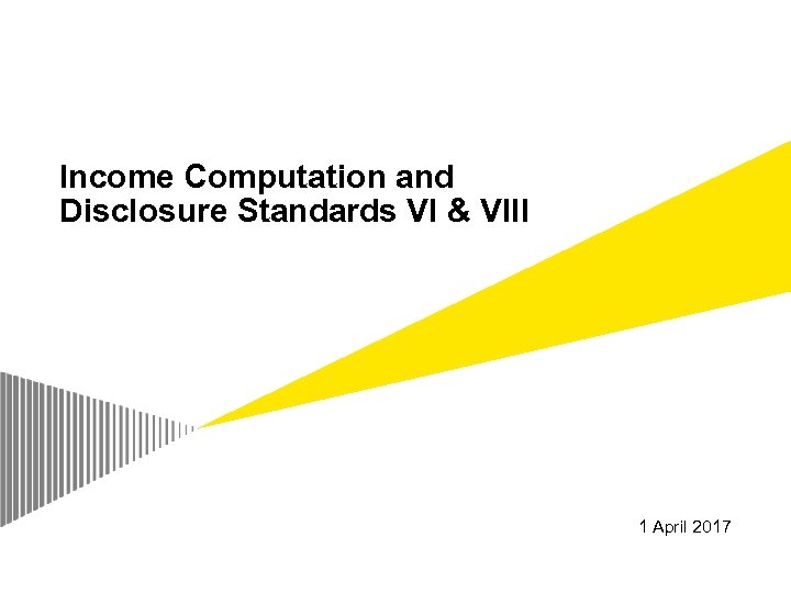Income Computation and Disclosure Standards VI & VIII 1 April 2017 