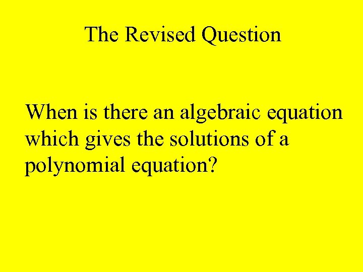 The Revised Question When is there an algebraic equation which gives the solutions of