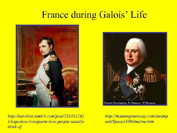 France during Galois’ Life http: //eurohist. tumblr. com/post/281851262 1/napoleon-bonaparte-how-people-usuallythink-of http: //mateengreenway. com/steamp unk/Space 1889