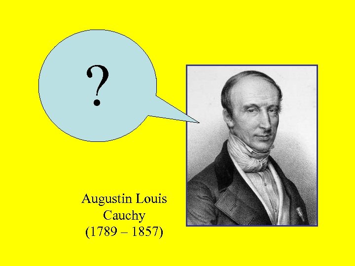 ? Augustin Louis Cauchy (1789 – 1857) 