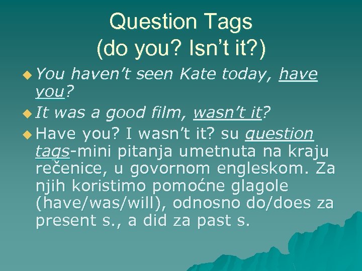 Question Tags (do you? Isn’t it? ) u You haven’t seen Kate today, have