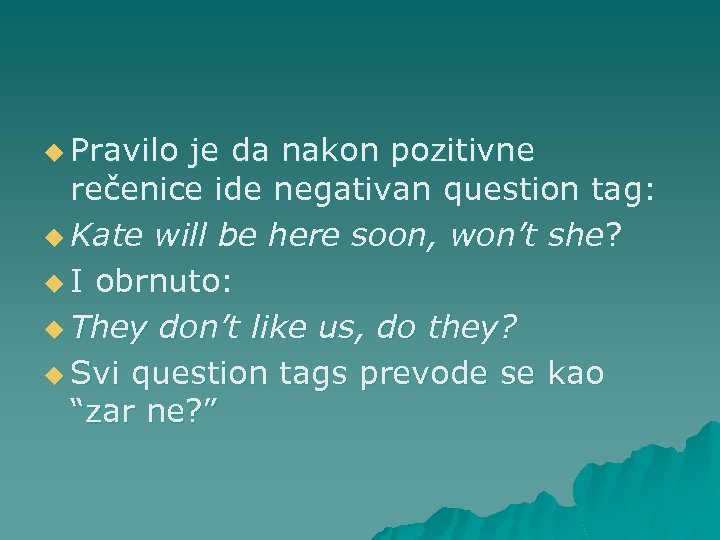 u Pravilo je da nakon pozitivne rečenice ide negativan question tag: u Kate will