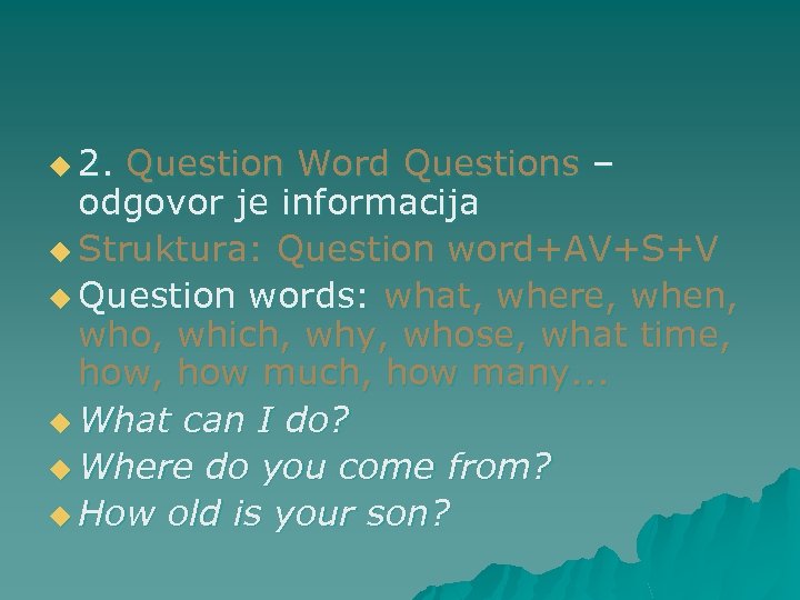 u 2. Question Word Questions – odgovor je informacija u Struktura: Question word+AV+S+V u