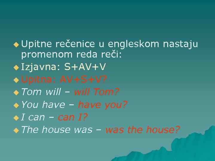 u Upitne rečenice u engleskom nastaju promenom reda reči: u Izjavna: S+AV+V u Upitna: