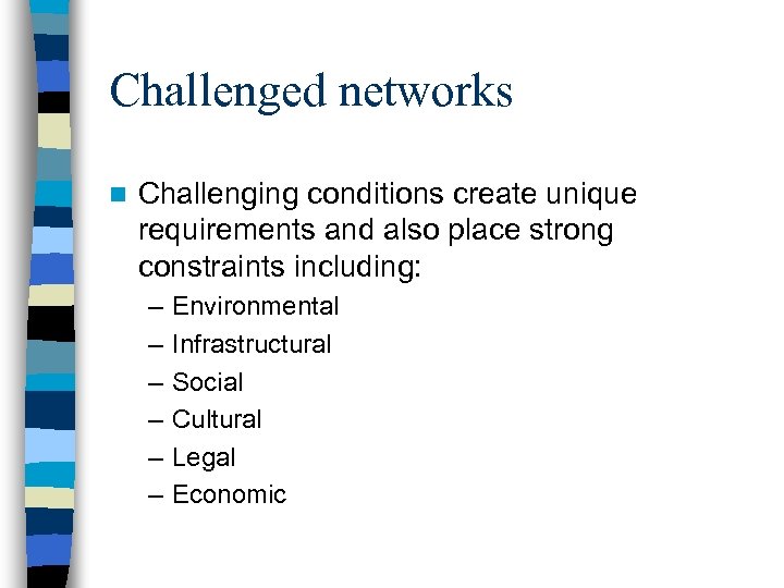 Challenged networks n Challenging conditions create unique requirements and also place strong constraints including: