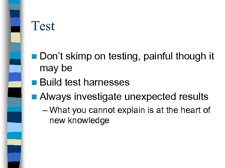 Test n Don’t skimp on testing, painful though it may be n Build test