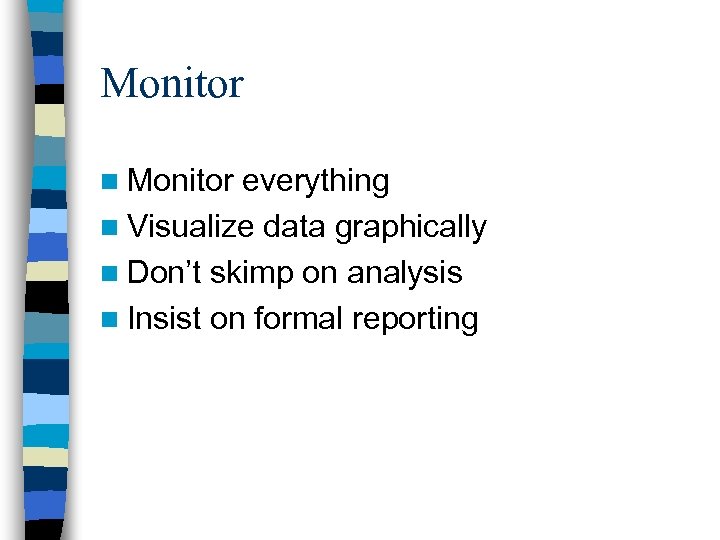 Monitor n Monitor everything n Visualize data graphically n Don’t skimp on analysis n