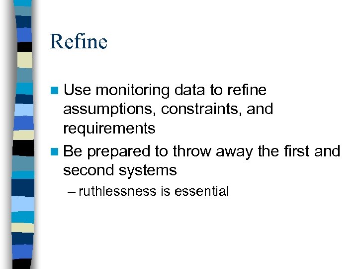 Refine n Use monitoring data to refine assumptions, constraints, and requirements n Be prepared