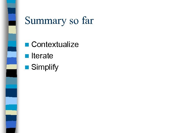 Summary so far n Contextualize n Iterate n Simplify 