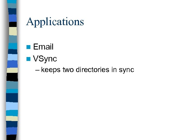 Applications n Email n VSync – keeps two directories in sync 