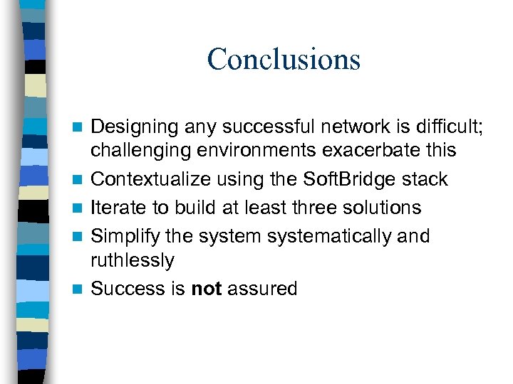 Conclusions n n n Designing any successful network is difficult; challenging environments exacerbate this