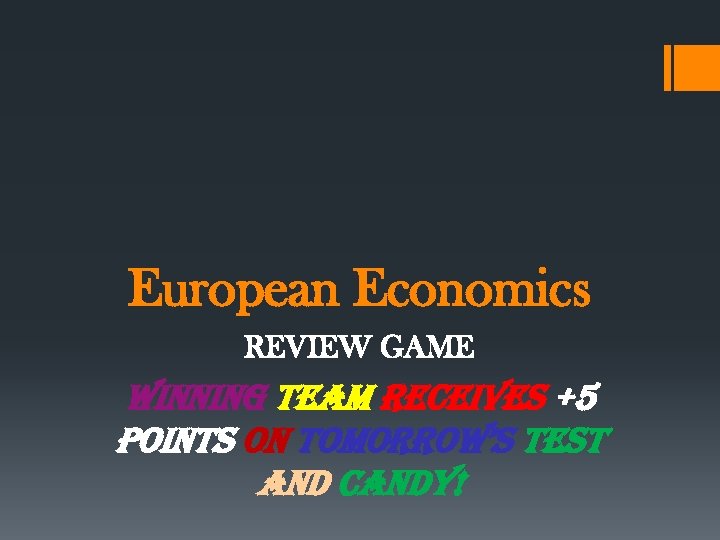 European Economics REVIEW GAME Winnin. G t. Ea. M RECEi. VEs +5 points on