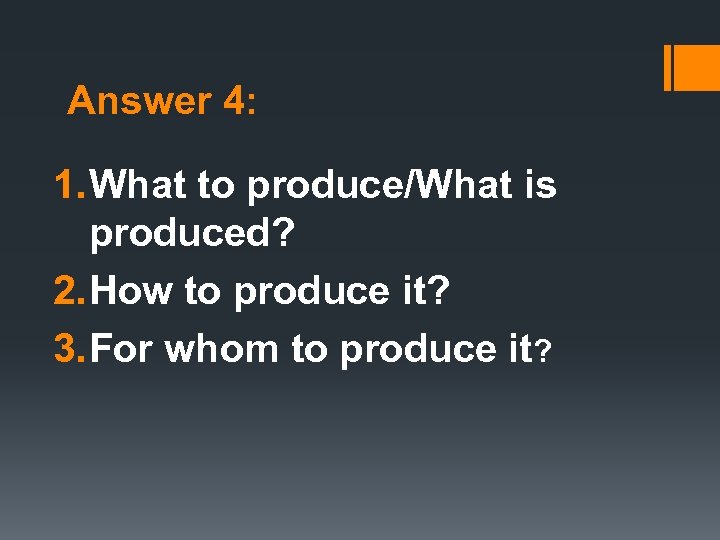 Answer 4: 1. What to produce/What is produced? 2. How to produce it? 3.