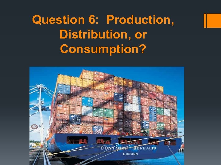 Question 6: Production, Distribution, or Consumption? 