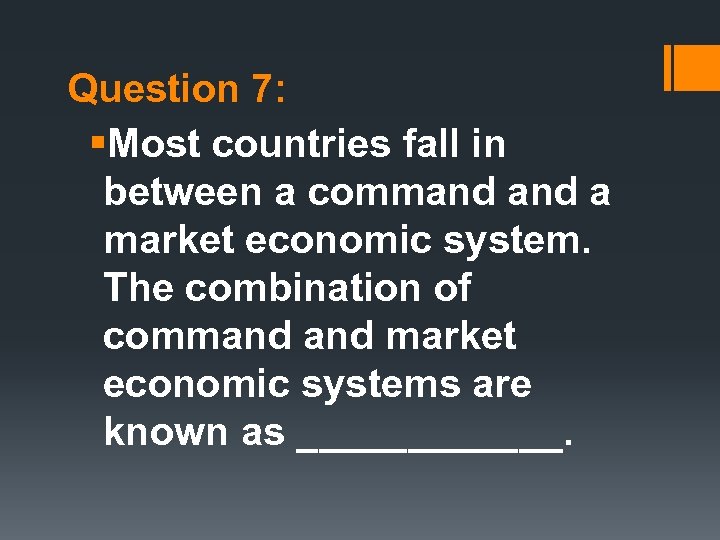 Question 7: §Most countries fall in between a command a market economic system. The