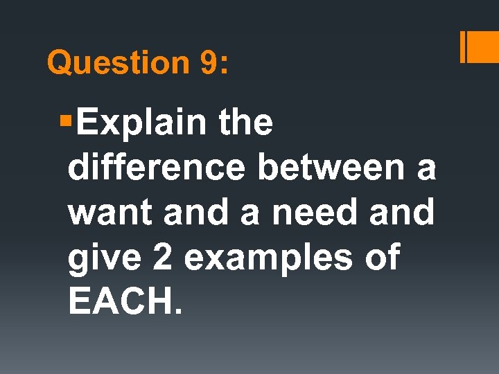 Question 9: §Explain the difference between a want and a need and give 2