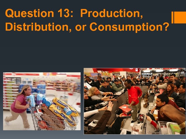 Question 13: Production, Distribution, or Consumption? 