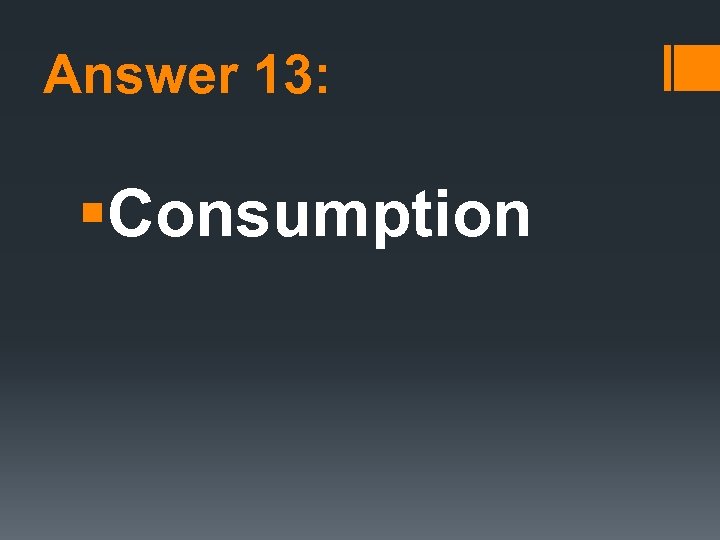 Answer 13: §Consumption 