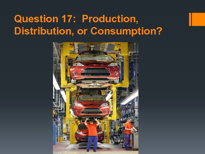 Question 17: Production, Distribution, or Consumption? 