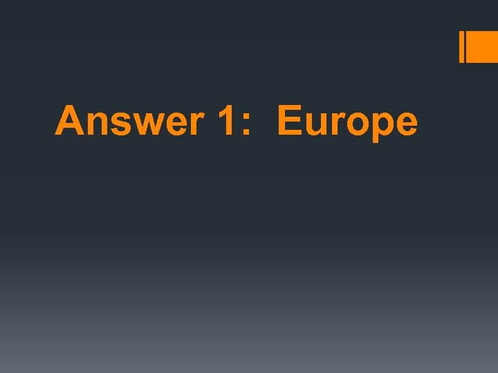 Answer 1: Europe 
