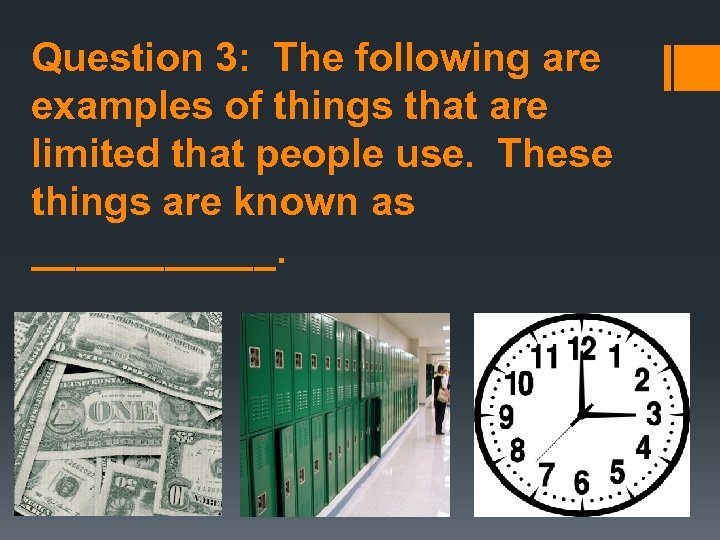 Question 3: The following are examples of things that are limited that people use.