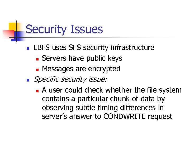 Security Issues n n LBFS uses SFS security infrastructure n Servers have public keys