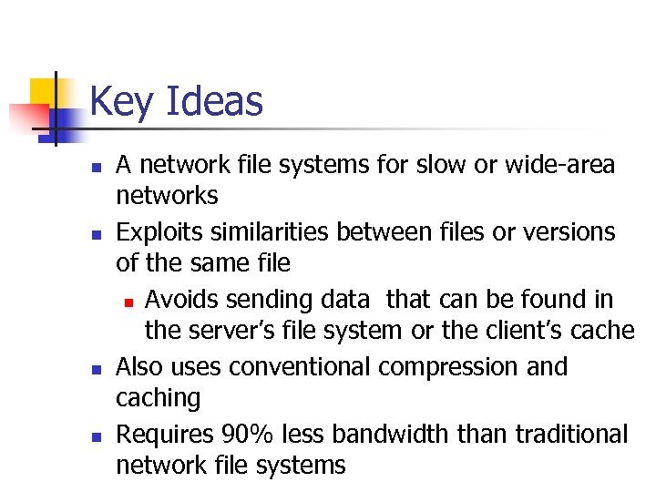 Key Ideas n n A network file systems for slow or wide-area networks Exploits