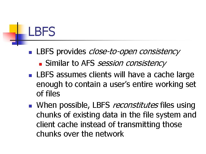 LBFS n n n LBFS provides close-to-open consistency n Similar to AFS session consistency