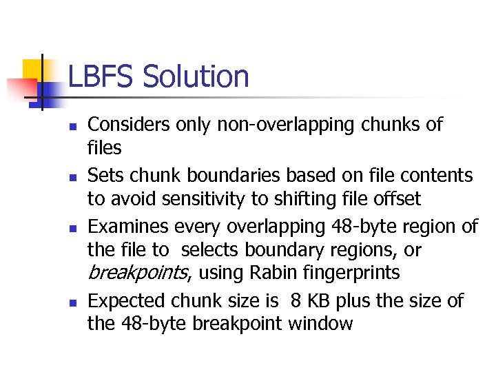 LBFS Solution n n Considers only non-overlapping chunks of files Sets chunk boundaries based