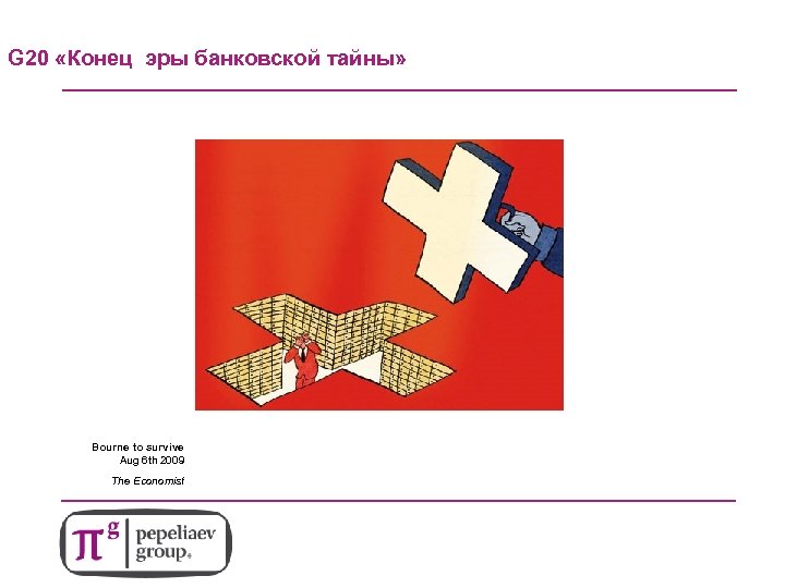 6 G 20 «Конец эры банковской тайны» Bourne to survive Aug 6 th 2009