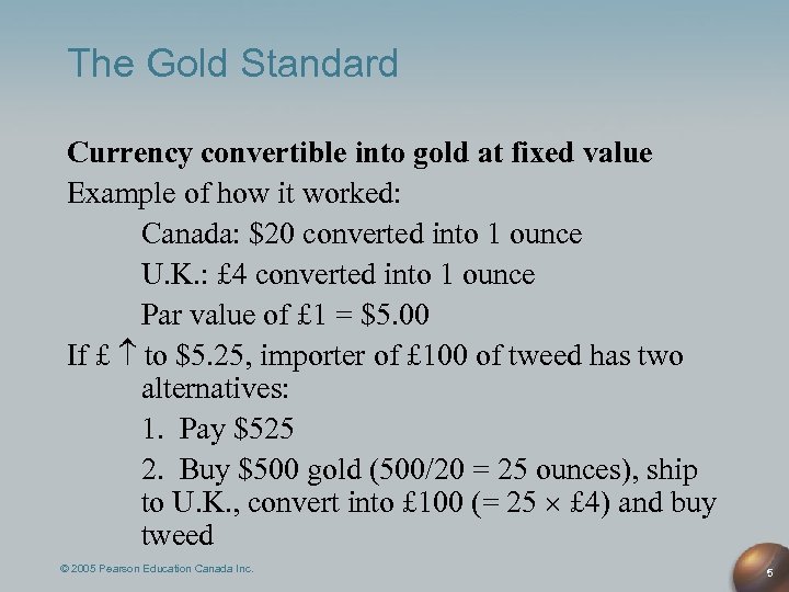 The Gold Standard Currency convertible into gold at fixed value Example of how it