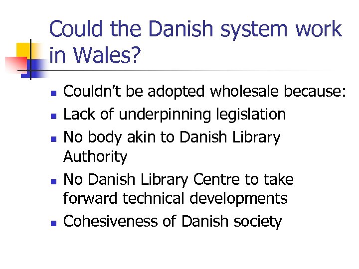 Could the Danish system work in Wales? n n n Couldn’t be adopted wholesale