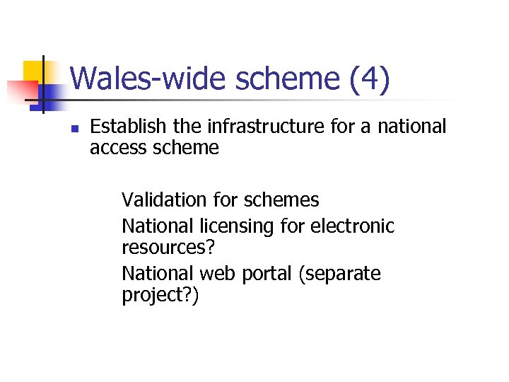 Wales-wide scheme (4) n Establish the infrastructure for a national access scheme Validation for