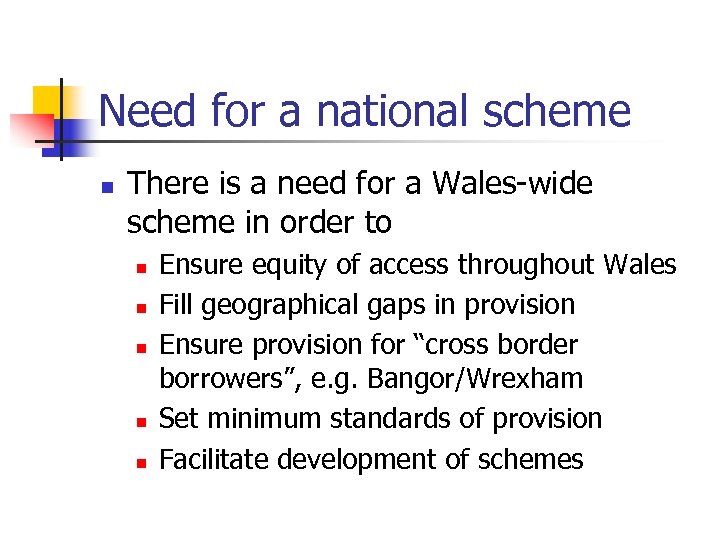 Need for a national scheme n There is a need for a Wales-wide scheme