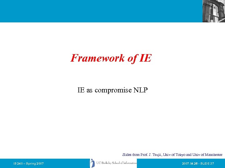 Framework of IE IE as compromise NLP Slides from Prof. J. Tsujii, Univ of