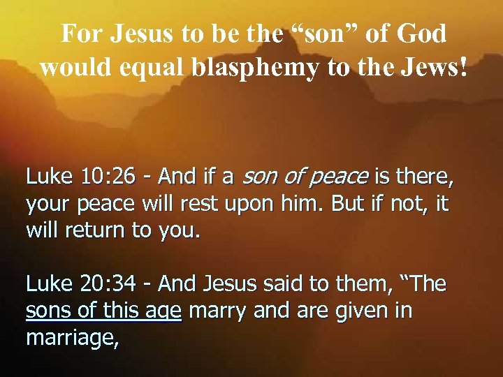 For Jesus to be the “son” of God would equal blasphemy to the Jews!